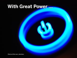 With Great Power ...
Photo via Flickr user _blancibero
 