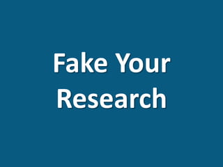 Fake Your
Research
 