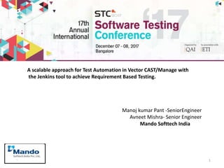 Logo of your
organization 1
A scalable approach for Test Automation in Vector CAST/Manage with
the Jenkins tool to achieve Requirement Based Testing.
Manoj kumar Pant -SeniorEngineer
Avneet Mishra- Senior Engineer
Mando Softtech India
 