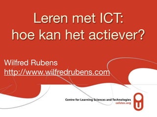 Leren met ICT:
hoe kan het actiever?
Wilfred Rubens
http://www.wilfredrubens.com
 