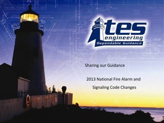 Sharing our Guidance
2013 National Fire Alarm and
Signaling Code Changes

 