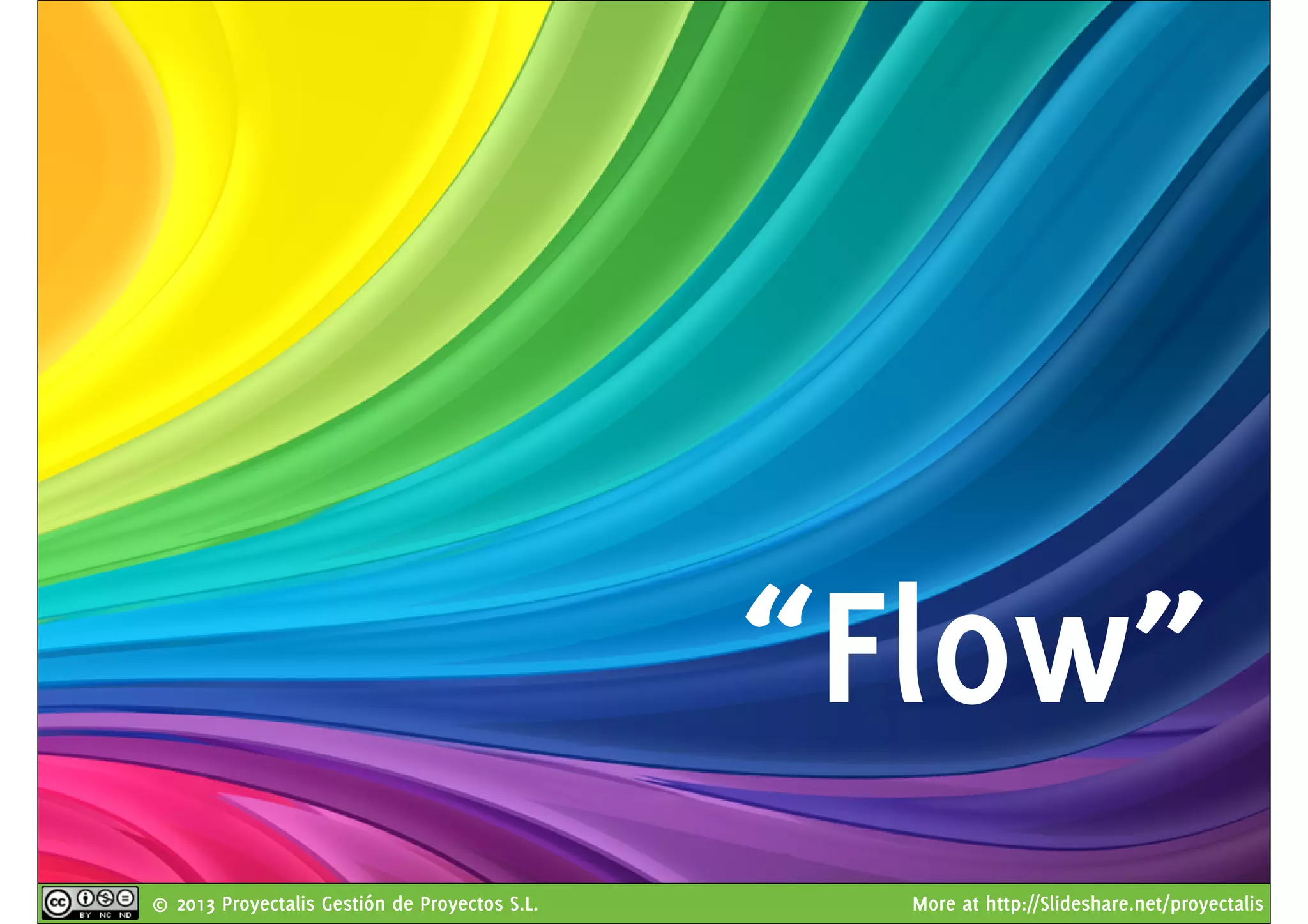 © 2013 Proyectalis Gestión de Proyectos S.L. More at http://Slideshare.net/proyectalis
“Flow”
 