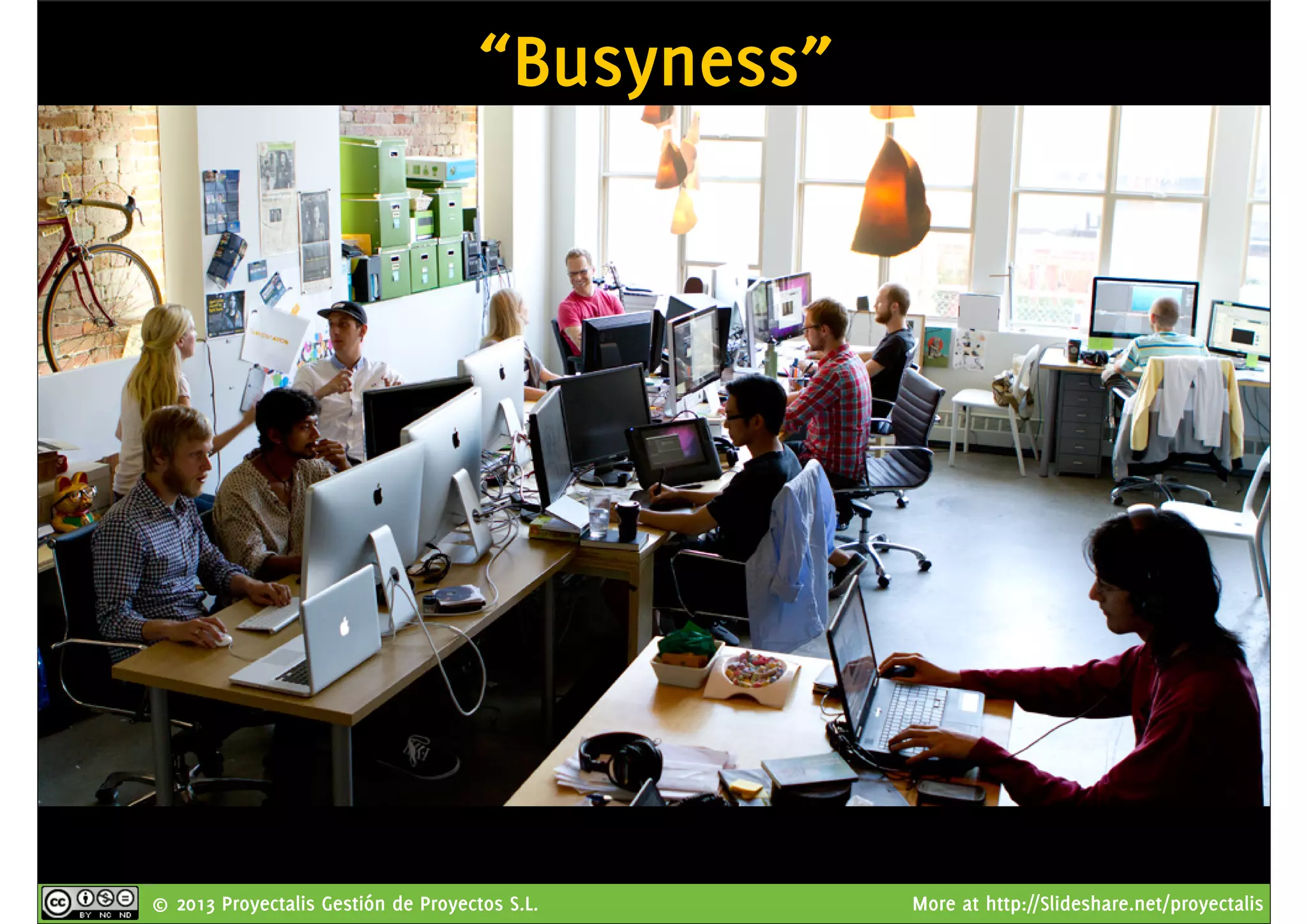 © 2013 Proyectalis Gestión de Proyectos S.L. More at http://Slideshare.net/proyectalis
“Busyness”
 