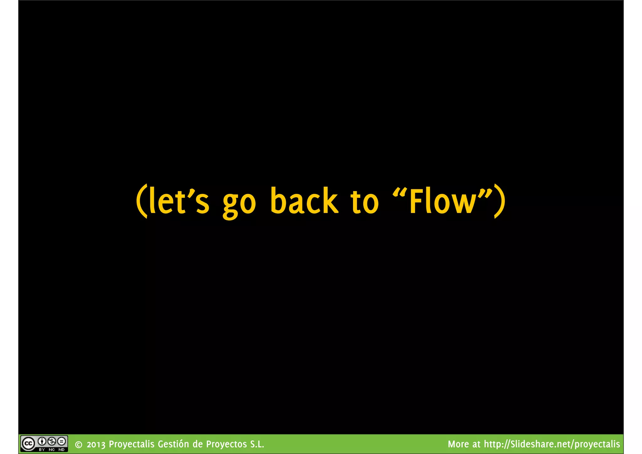 © 2013 Proyectalis Gestión de Proyectos S.L. More at http://Slideshare.net/proyectalis
(let’s go back to “Flow”)
 