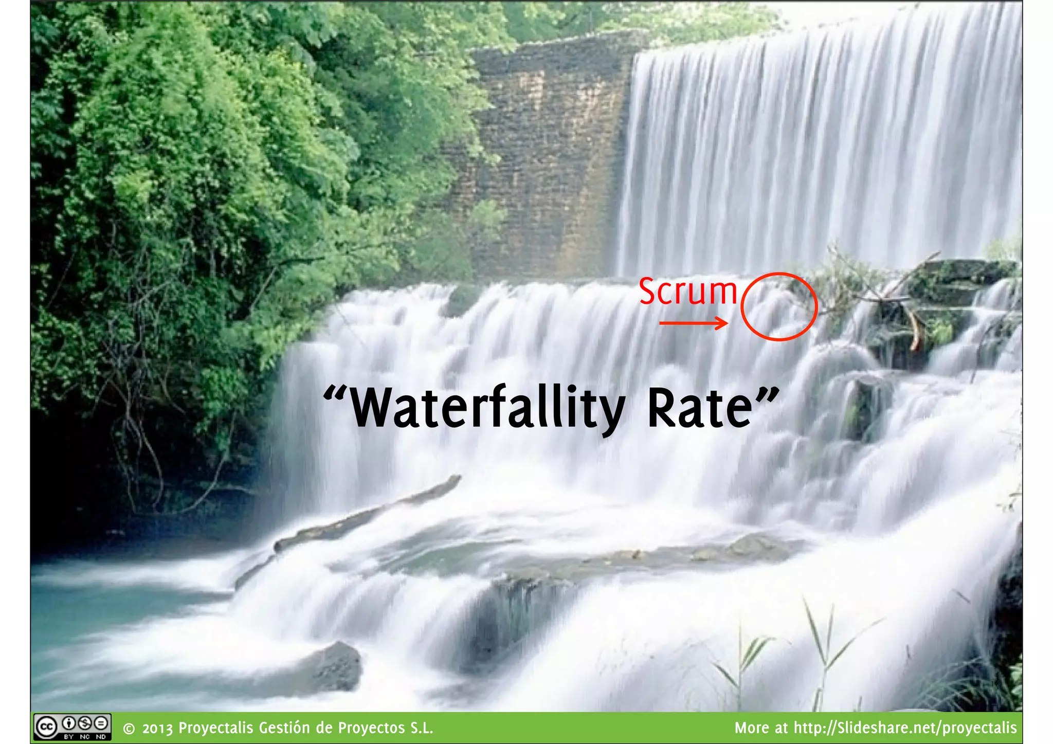 © 2013 Proyectalis Gestión de Proyectos S.L. More at http://Slideshare.net/proyectalis
Scrum
“Waterfallity Rate”
 