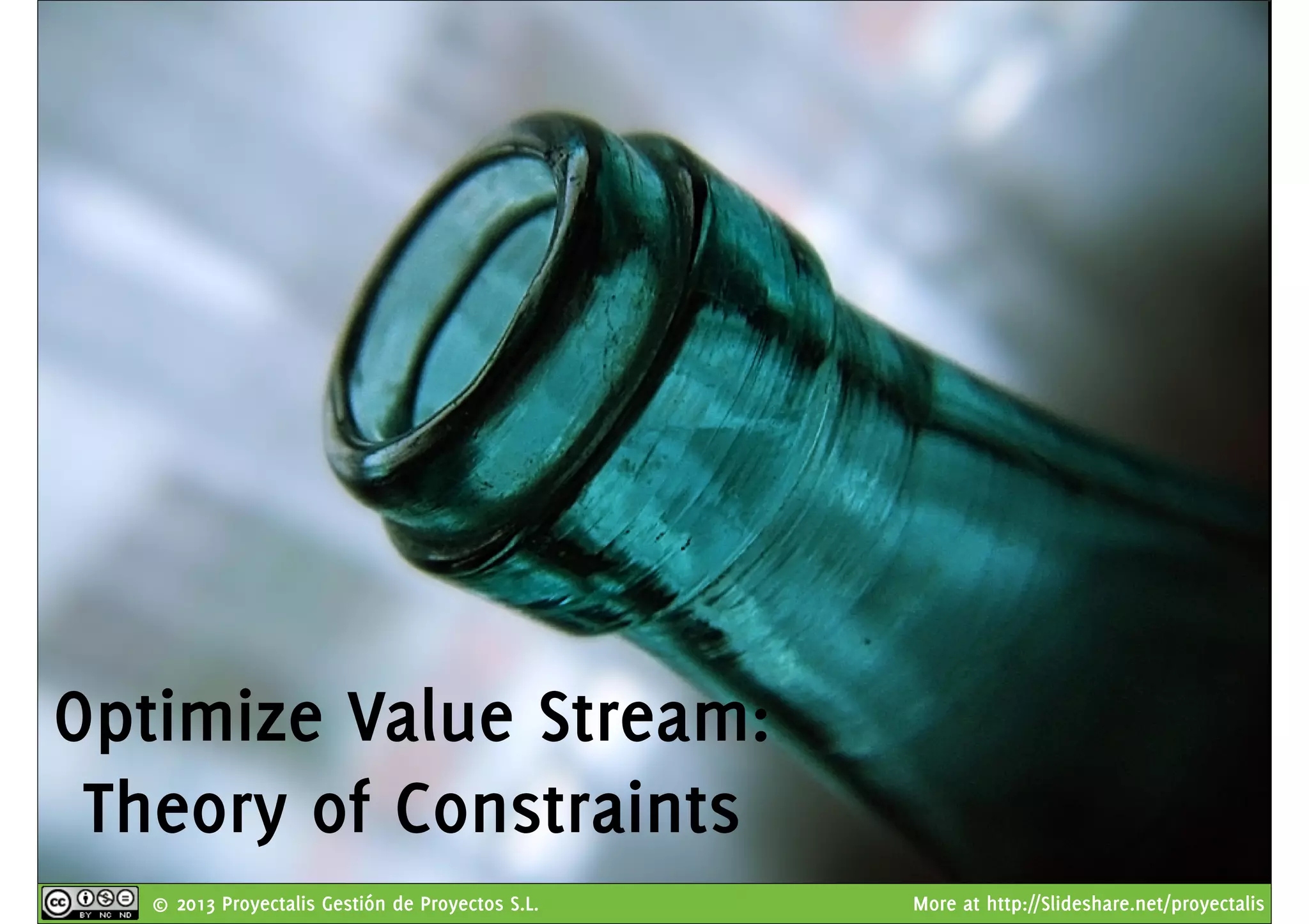 © 2013 Proyectalis Gestión de Proyectos S.L. More at http://Slideshare.net/proyectalis
Optimize Value Stream:
Theory of Constraints
 