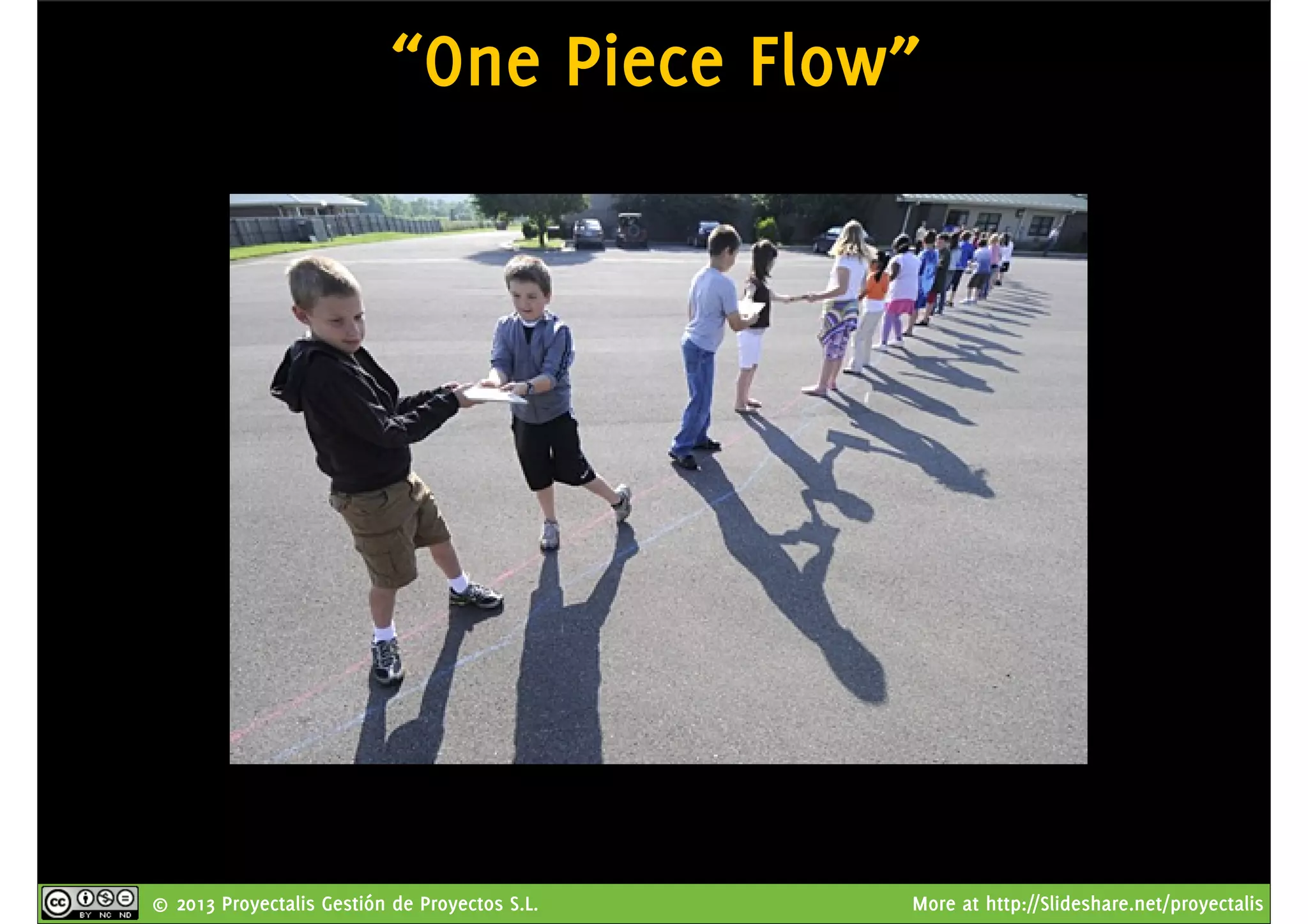 © 2013 Proyectalis Gestión de Proyectos S.L. More at http://Slideshare.net/proyectalis
“One Piece Flow”
 