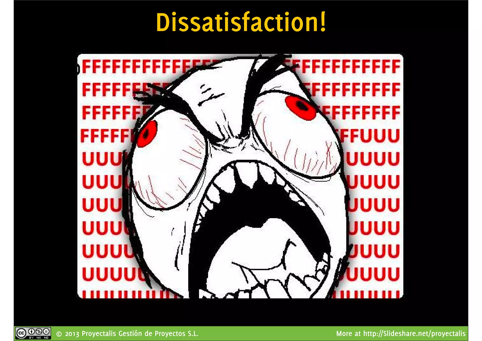 © 2013 Proyectalis Gestión de Proyectos S.L. More at http://Slideshare.net/proyectalis
Dissatisfaction!
 