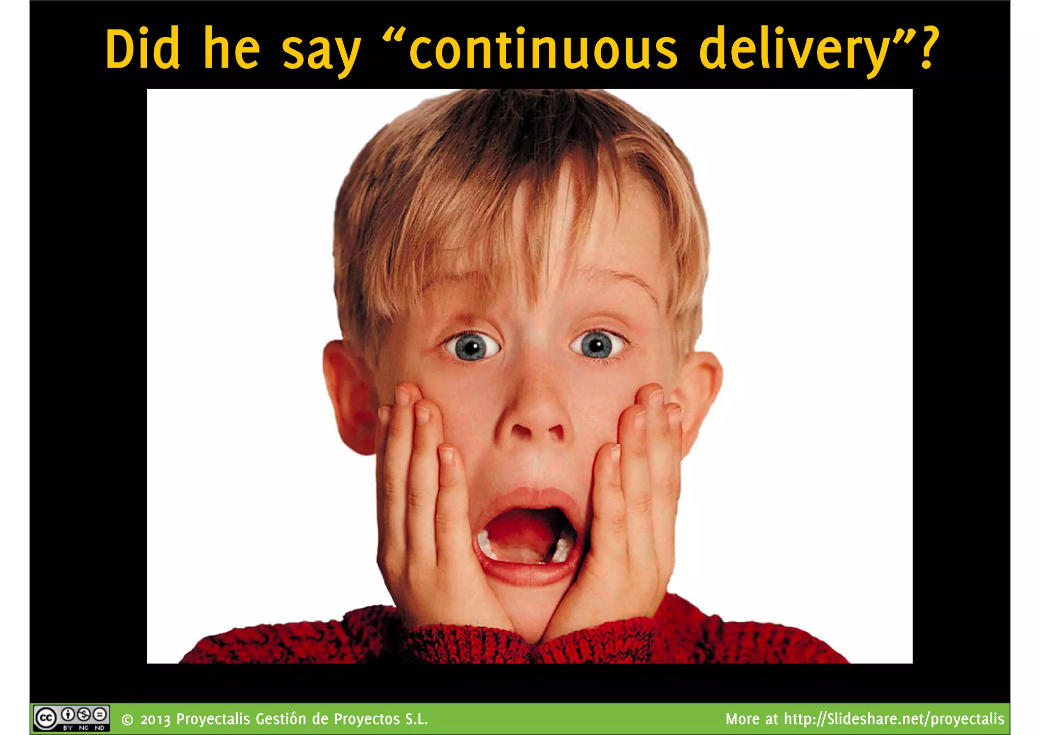 © 2013 Proyectalis Gestión de Proyectos S.L. More at http://Slideshare.net/proyectalis
Did he say “continuous delivery”?
 