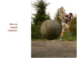 Мяч на
вашей
стороне!
 