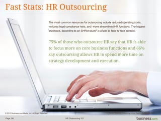 The most common resources for outsourcing include reduced operating costs,
reduced legal compliance risks, and more stream...