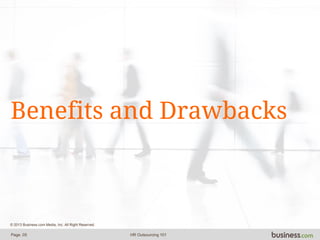 Benefits and Drawbacks
Page .05 HR Outsourcing 101
© 2013 Business.com Media, Inc. All Right Reserved.
 