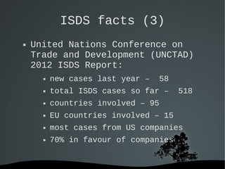ISDS facts (3)


United Nations Conference on
Trade and Development (UNCTAD)
2012 ISDS Report:



total ISDS cases so f...