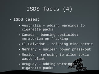 ISDS facts (4)


ISDS cases:




Australia – adding warnings to
cigarette packs
Canada – banning pesticide;
moratorium ...