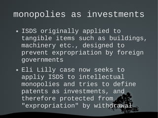 monopolies as investments




ISDS originally applied to
tangible items such as buildings,
machinery etc., designed to
p...