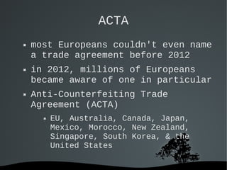 ACTA






most Europeans couldn't even name
a trade agreement before 2012
in 2012, millions of Europeans
became aware ...