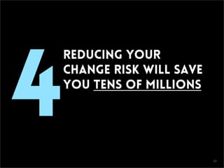 CONFIDENTIAL
4
Reducing your
change risk will save
you tens of millions
10
 