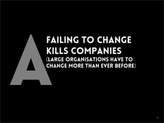 CONFIDENTIAL
A
Failing to change
kills companies
(large organisations have to
change more than ever before)
14
 