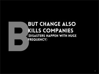CONFIDENTIAL
B
But change also
kills companies
(disasters happen with huge
frequency)
16
 
