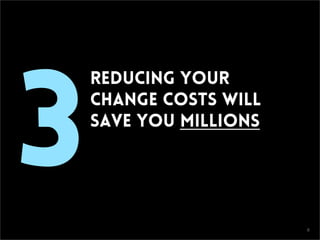 CONFIDENTIAL
3
Reducing your
change costs will
save you millions
8
 