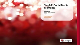 SingTel’s Social Media
Moments
Miguel Bernas
Director, Digital Marketing
SingTel
Phatfreemiguel.com
@phatfreemiguel
 