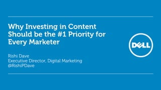 Why Investing in Content
Should be the #1 Priority for
Every Marketer
Rishi Dave
Executive Director, Digital Marketing
@RishiPDave

 