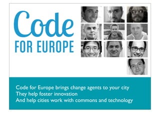 Code for Europe brings change agents to your city
They help foster innovation
And help cities work with commons and technology

 