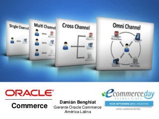 <Insert Picture Here>
Commerce
Damián Benghiat
Gerente Oracle Commerce
América Latina
 