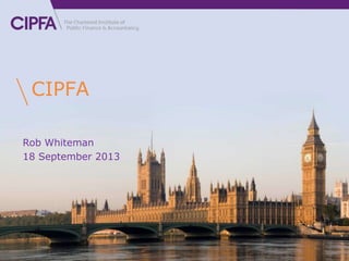 www.cipfa.org
CIPFA
Rob Whiteman
18 September 2013
1
 