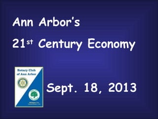 Ann Arbor’s
21st
Century Economy
Sept. 18, 2013
 