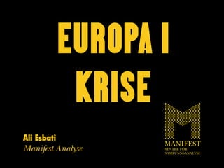 EUROPA I 
KRISE 
Ali Esbati 
Manifest Analyse 
 