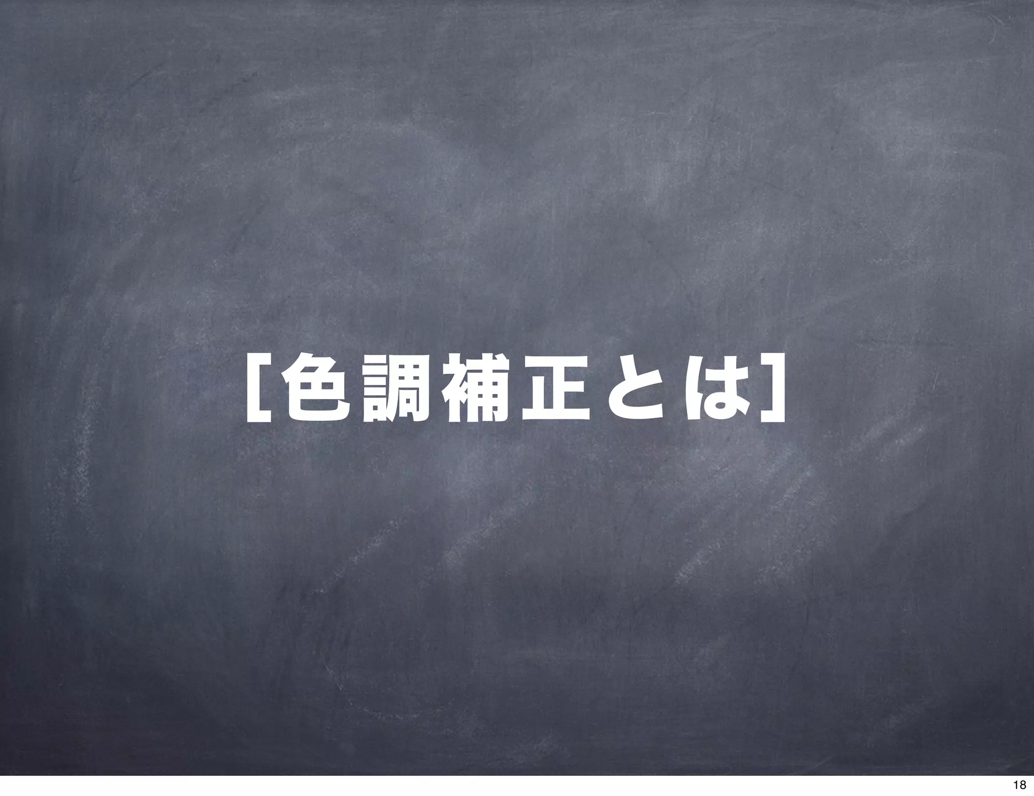 ［色調補正とは］
18
 
