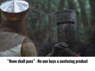 “None shall pass” - No one buys a confusing product
 