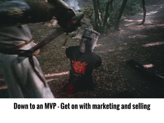 Down to an MVP - Get on with marketing and selling
 