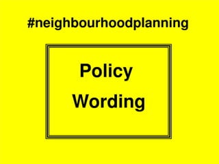#neighbourhoodplanning
Policy
Wording
 