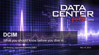 DCIM
What you should know before you dive in…
Jan Wiersma, International Director EMEA

Nov 14, 2013

 
