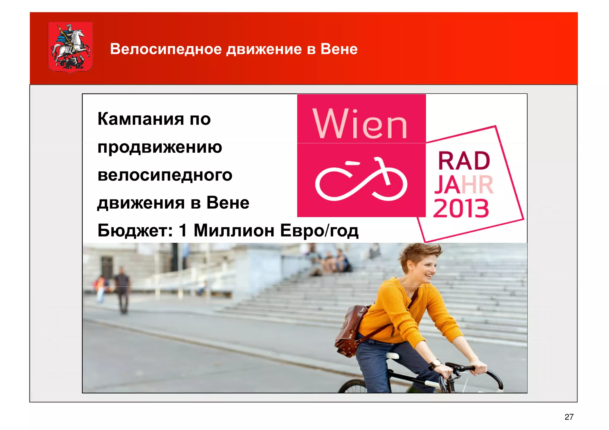 Велосипедное движение в Вене
Кампания по
продвижениюпродвижению
велосипедного
движения в Вене
Бюджет: 1 Миллион Евро/год
27
 