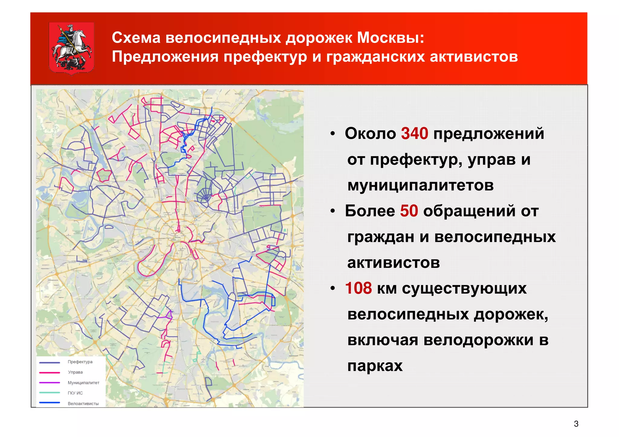 Схема велосипедных дорожек Москвы:
Предложения префектур и гражданских активистов
• Около 340 предложений
от префектур, управ и
муниципалитетов
• Более 50 обращений от
граждан и велосипедных
активистов
• 108 км существующих
3
• 108 км существующих
велосипедных дорожек,
включая велодорожки в
парках
 