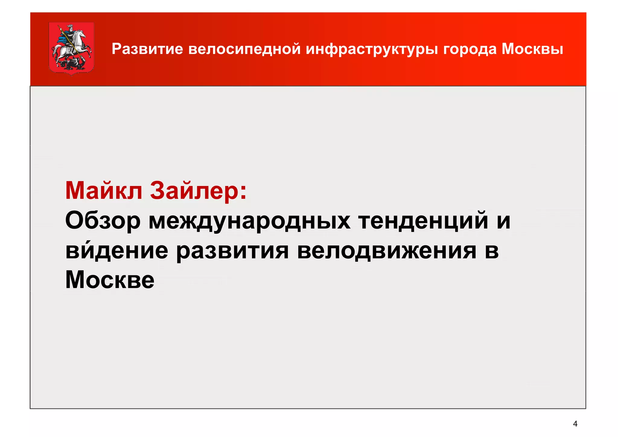 Развитие велосипедной инфраструктуры города Москвы
Майкл Зайлер:
Обзор международных тенденций и
ви́ дение развития велодвижения в
Москве
4
Москве
 
