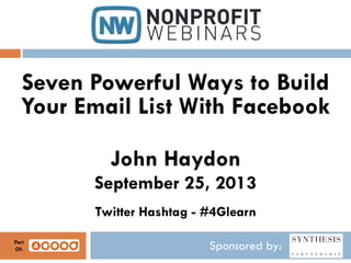 Sponsored by:
Seven Powerful Ways to Build
Your Email List With Facebook
John Haydon
September 25, 2013
Twitter Hashtag - #4Glearn
Part
Of:
 
