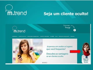 Seja um cliente oculto!
 