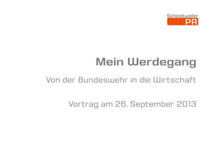 Mein Werdegang
Von der Bundeswehr in die WirtschaftVon der Bundeswehr in die Wirtschaft
Vortrag am 26. September 2013
 