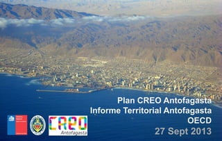 Plan CREO Antofagasta
Informe Territorial Antofagasta
OECD
27 Sept 2013
 