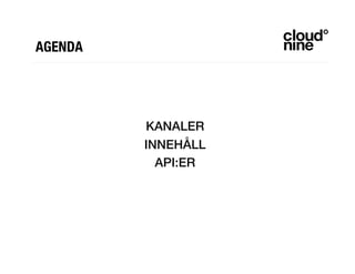 !
!
KANALER!
Å!
API:ER!
!
AGENDA
 