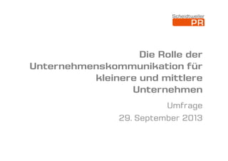 Die Rolle der
Unternehmenskommunikation für
kleinere und mittlerekleinere und mittlere
Unternehmen
Umfrage
29. September 2013
 