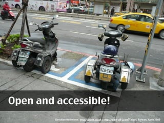 Open and accessible!
         Christian Heilmann | http://icant.co.uk | http://wait-till-i.com Taipei, Taiwan, April 2009
 