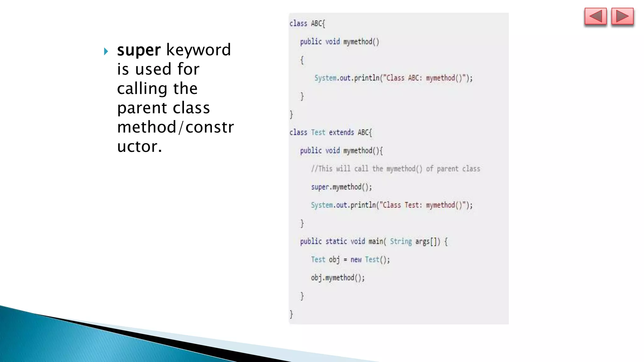  super keyword
is used for
calling the
parent class
method/constr
uctor.
 