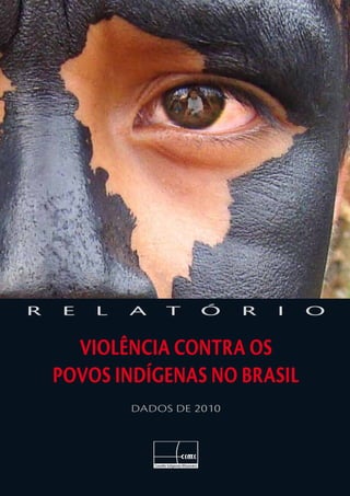 R   e   l   a           t                          ó   r   i   o

      Violência contra os
    povos indígenas no Brasil
            Dados de 2010




                Conselho Indigenista Missionário
 
