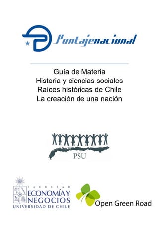 Guía de Materia
Historia y ciencias sociales
Raíces históricas de Chile
La creación de una nación
 
