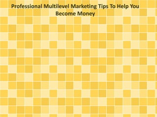Professional Multilevel Marketing Tips To Help You 
Become Money 
 